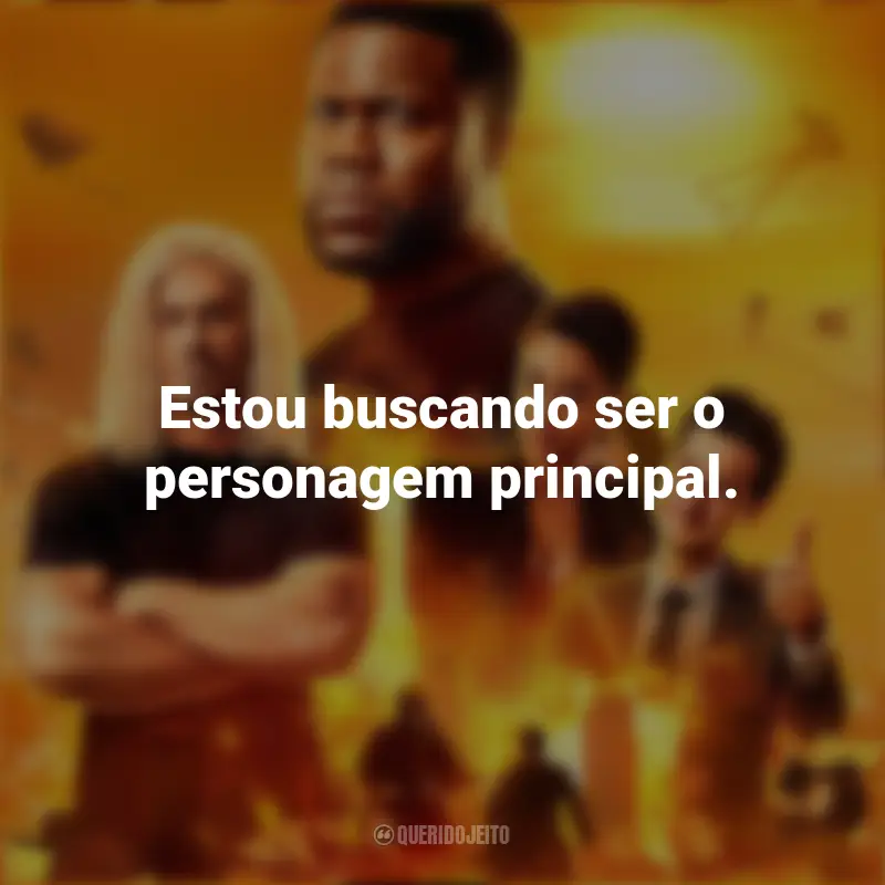 Duro De Atuar frases marcantes da série: Estou buscando ser o personagem principal.