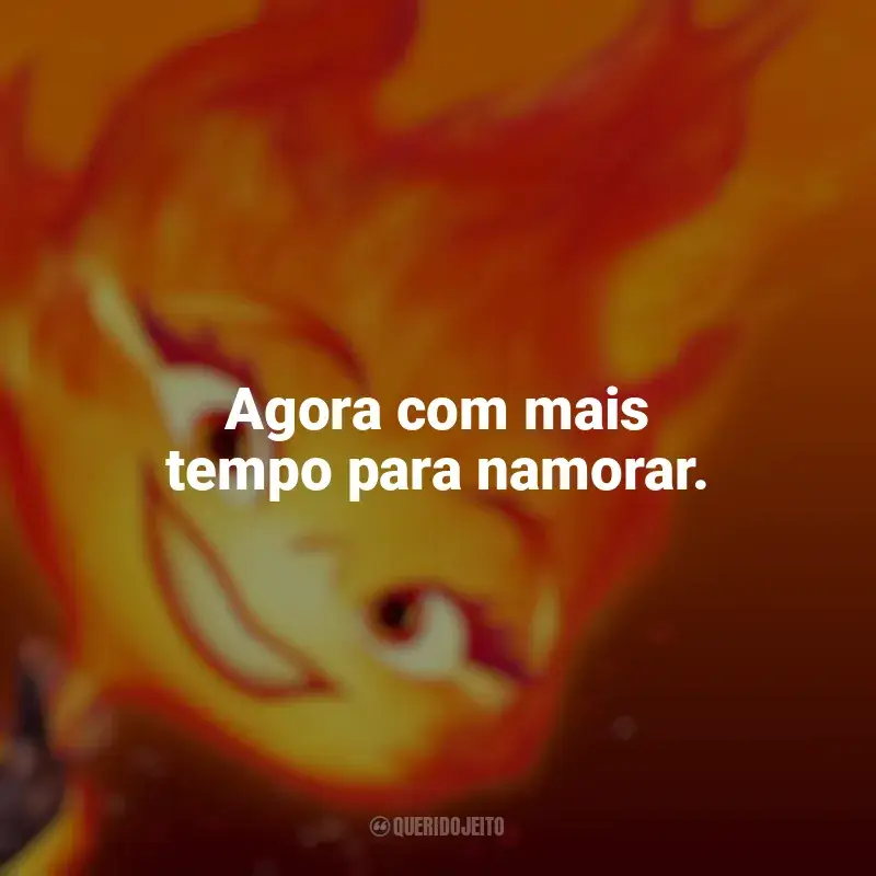 Frases de Elementos filme: Agora com mais tempo para namorar.