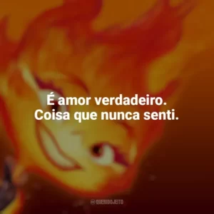 É amor verdadeiro. Coisa que nunca senti. Elementos (Filme)