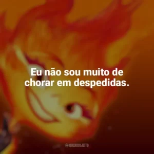 Eu não sou muito de chorar em despedidas. Elementos (Filme)