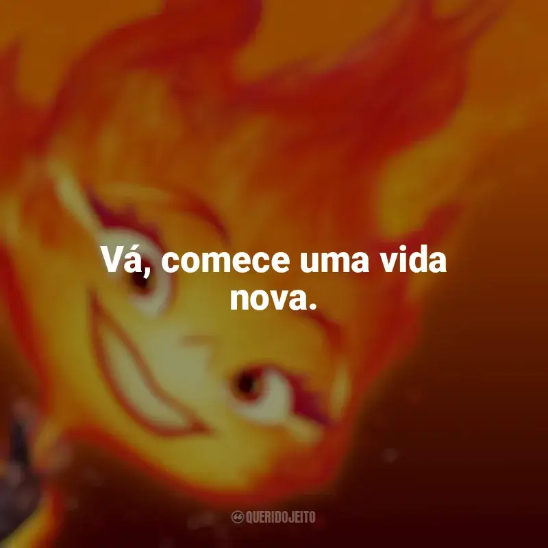 Frases do filme Elementos: Vá, comece uma vida nova.