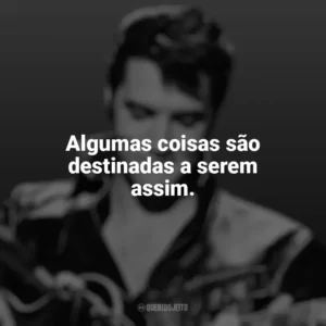 Algumas coisas são destinadas a ser. Elvis Presley