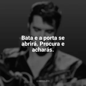 Bata e a porta se abrirá. Procura e acharás. Elvis Presley