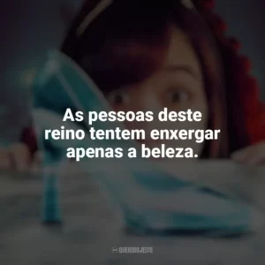 As pessoas deste reino tentem enxergar apenas a beleza. Em Uma Terra Muito Distante… Havia Um Crime (Filme)