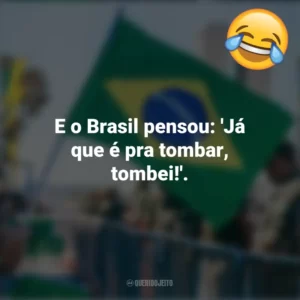 E o Brasil pensou: ‘Já que é pra tombar, tombei!’. Frases Engraçadas 7 de setembro