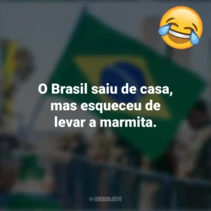 O Brasil saiu de casa, mas esqueceu de levar a marmita. Frases Engraçadas 7 de setembro