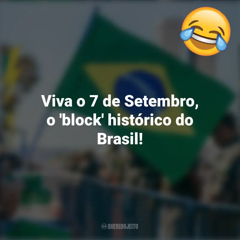 Pensamentos e frases Engraçadas para o 7 de setembro: Viva o 7 de Setembro, o 'block' histórico do Brasil!