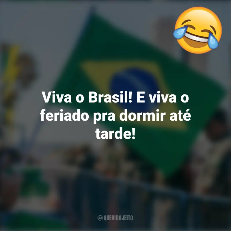 Pensamentos e frases Engraçadas para o 7 de setembro: Viva o Brasil! E viva o feriado pra dormir até tarde!