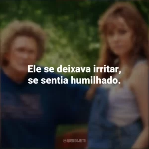 Ele se deixava irritar, se sentia humilhado. Era uma Vez um Sonho (Filme)