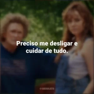 Preciso me desligar e cuidar de tudo. Era uma Vez um Sonho (Filme)