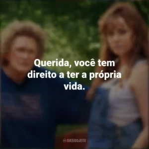 Querida, você tem direito a ter a própria vida. Era uma Vez um Sonho (Filme)