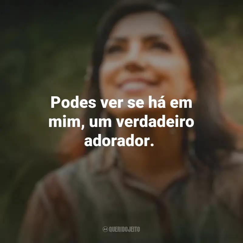 Frases emocionantes de Eyshila: Podes ver se há em mim, um verdadeiro adorador.
