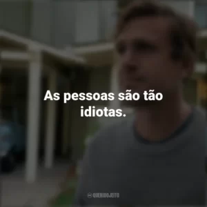 As pessoas são tão idiotas. Falando a Real (Série)