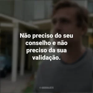 Não preciso do seu conselho e não preciso da sua validação. Falando a Real (Série)