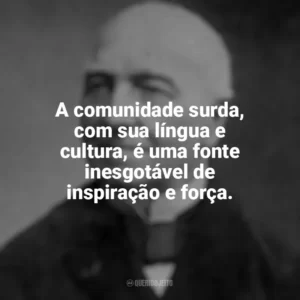 A comunidade surda, com sua língua e cultura, é uma fonte inesgotável de inspiração e força. Ferdinand Berthier