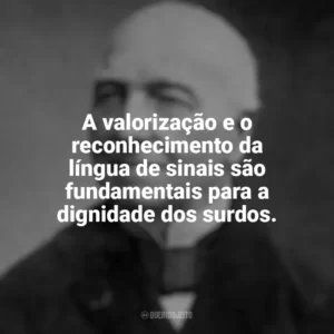 A valorização e o reconhecimento da língua de sinais são fundamentais para a dignidade dos surdos. Ferdinand Berthier