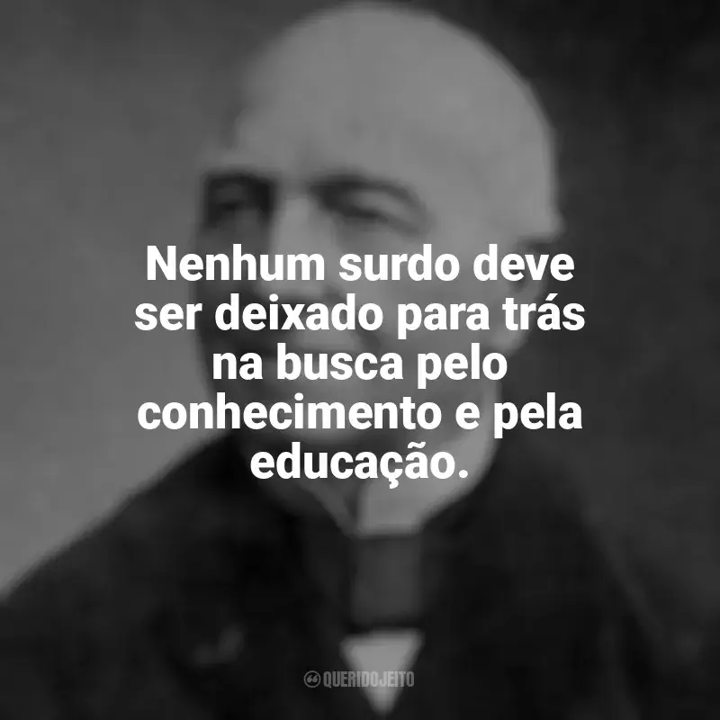 Mensagens Ferdinand Berthier frases: Nenhum surdo deve ser deixado para trás na busca pelo conhecimento e pela educação.