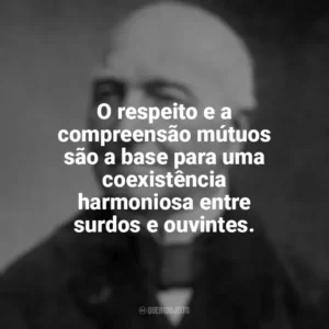 O respeito e a compreensão mútuos são a base para uma coexistência harmoniosa entre surdos e ouvintes. Ferdinand Berthier
