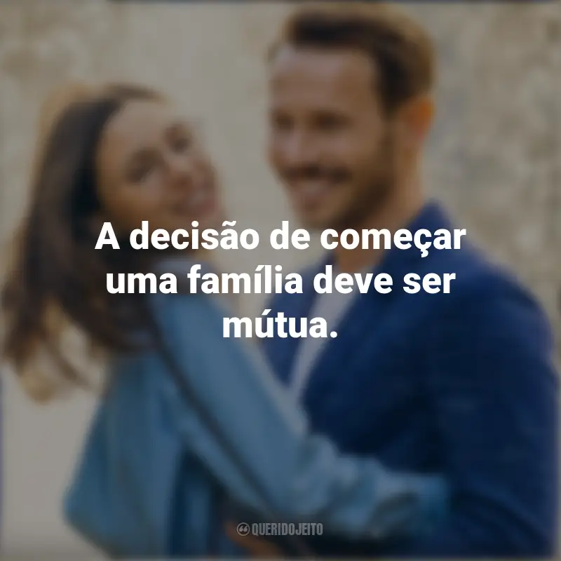 Frases do filme Amor² para Sempre: A decisão de começar uma família deve ser mútua.
