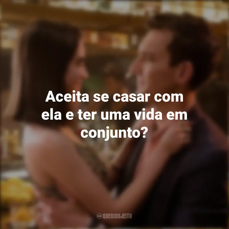 Frases emocionantes de As Escolhas do Amor: Aceita se casar com ela e ter uma vida em conjunto?