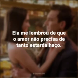 Ela me lembrou de que o amor não precisa de tanto estardalhaço. As Escolhas do Amor (Filme)
