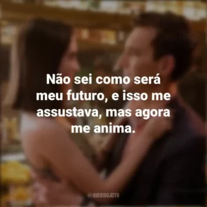 Não sei como será meu futuro, e isso me assustava, mas agora me anima. As Escolhas do Amor (Filme)
