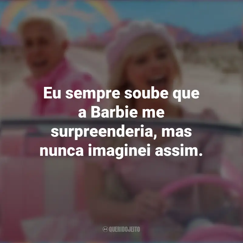 Frases inspiradoras do filme Barbie (2023): Eu sempre soube que a Barbie me surpreenderia, mas nunca imaginei assim.