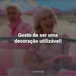 Gosto de ser uma decoração utilizável! Barbie (2023)