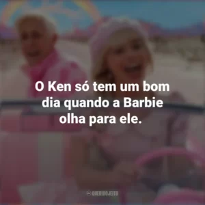 O Ken só tem um bom dia quando a Barbie olha para ele. Barbie (2023)