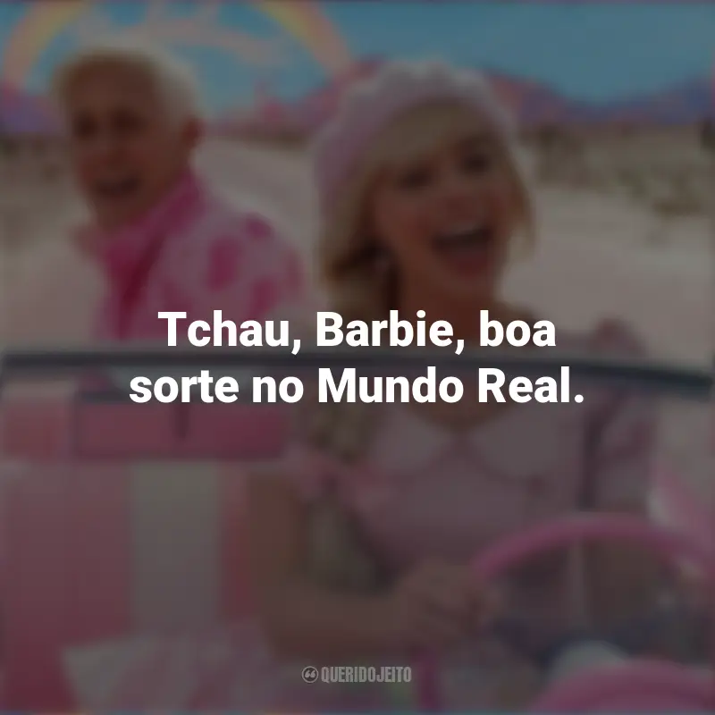 Frases emocionantes de Barbie (2023): Tchau, Barbie, boa sorte no Mundo Real.