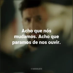Acho que nós mudamos. Acho que paramos de nos ouvir. Um Dia e Meio (Filme)