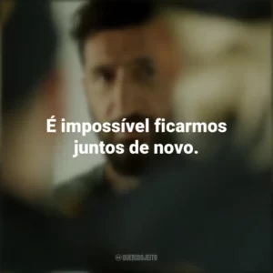 É impossível ficarmos juntos de novo. Um Dia e Meio (Filme)