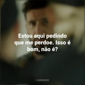 Estou aqui pedindo que me perdoe. Isso é bom, não é? Um Dia e Meio (Filme)