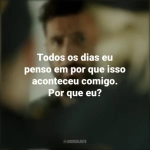 Todos os dias eu penso em por que isso aconteceu comigo. Por que eu? Um Dia e Meio (Filme)