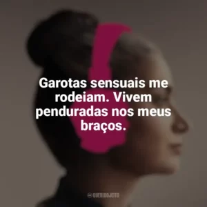 Garotas sensuais me rodeiam. Vivem penduradas nos meus braços. Flora e Filho – Música em Família (Filme)
