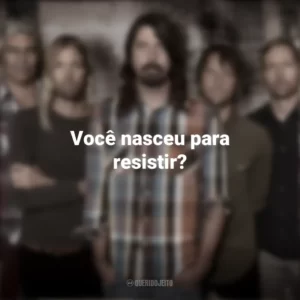 Você nasceu para resistir? Foo Fighters