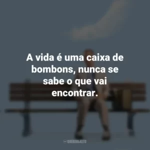 A vida é uma caixa de bombons, nunca se sabe o que vai encontrar. Forrest Gump (Filme)