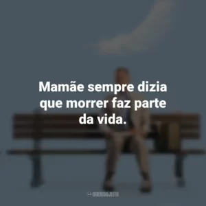 Mamãe sempre dizia que morrer faz parte da vida. Forrest Gump (Filme)