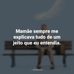 Mamãe sempre me explicava tudo de um jeito que eu entendia. Forrest Gump (Filme)