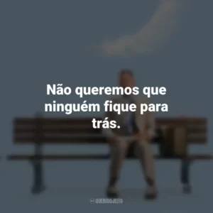 Não queremos que ninguém fique para trás. Forrest Gump (Filme)