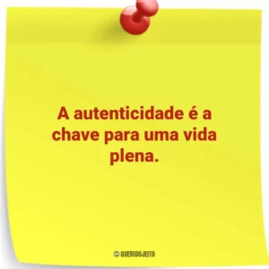 A autenticidade é a chave para uma vida plena.