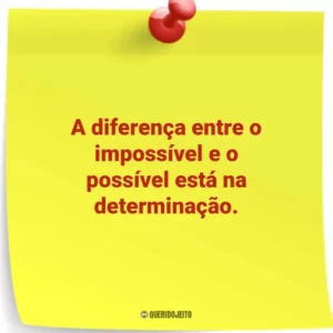 A diferença entre o impossível e o possível está na determinação.