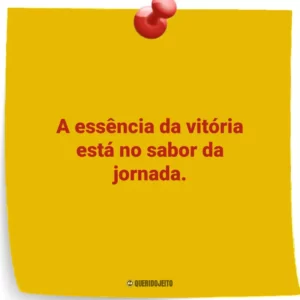 A essência da vitória está no sabor da jornada.