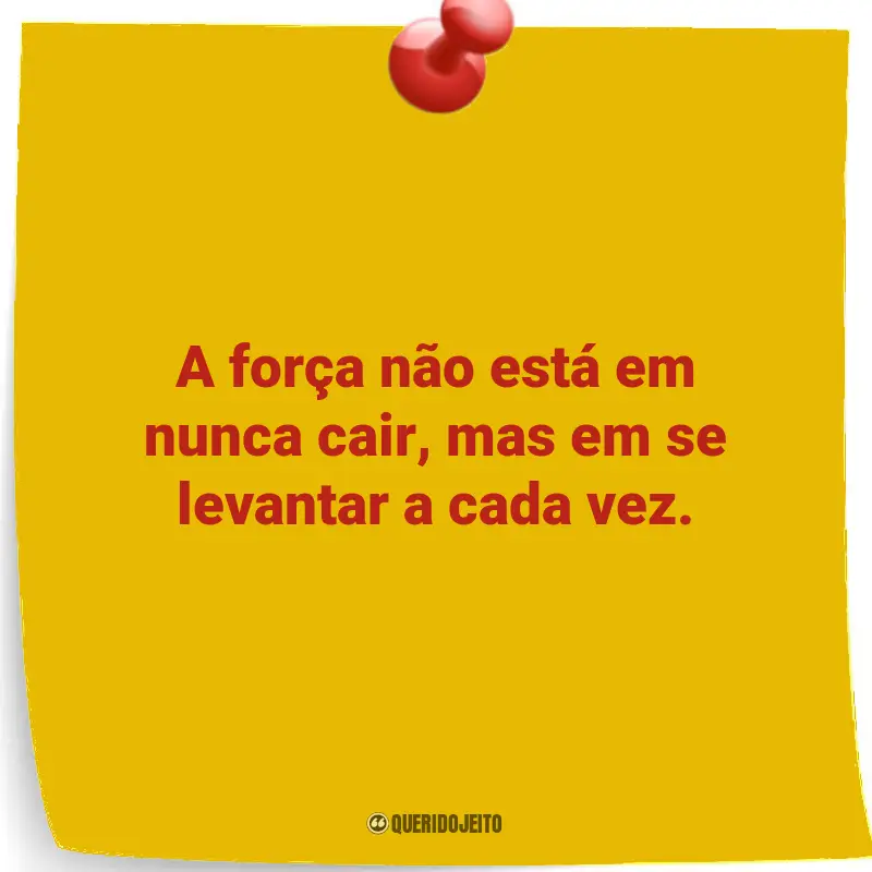 Coletânea de Frases memoráveis: A força não está em nunca cair, mas em se levantar a cada vez.