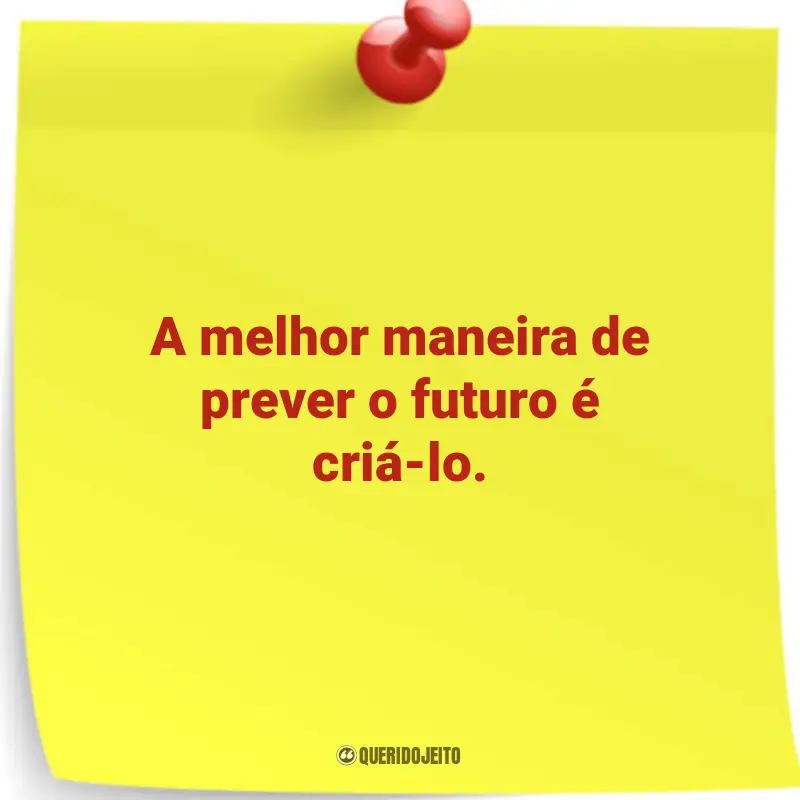 Destaques entre as Frases mais amadas: A melhor maneira de prever o futuro é criá-lo.