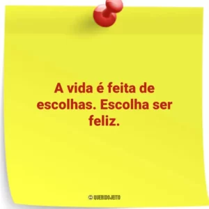 A vida é feita de escolhas. Escolha ser feliz.