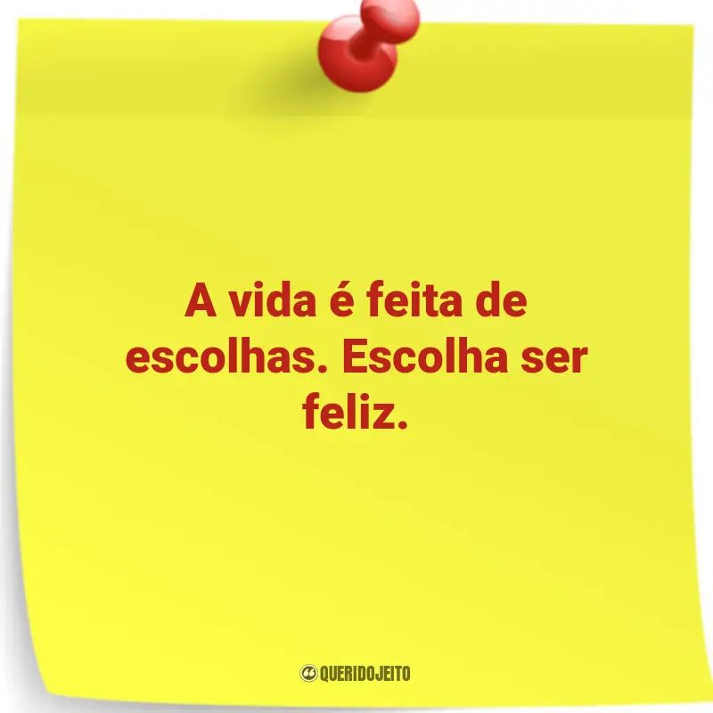 Coletânea de Frases memoráveis: A vida é feita de escolhas. Escolha ser feliz.