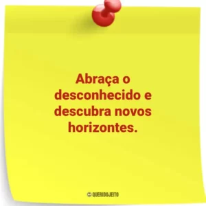 Abraça o desconhecido e descubra novos horizontes.