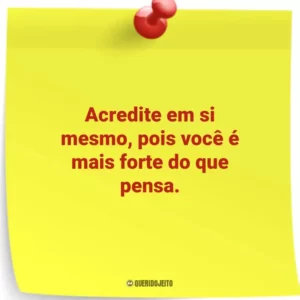 Acredite em si mesmo, pois você é mais forte do que pensa.