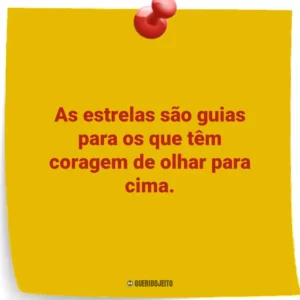 As estrelas são guias para os que têm coragem de olhar para cima.